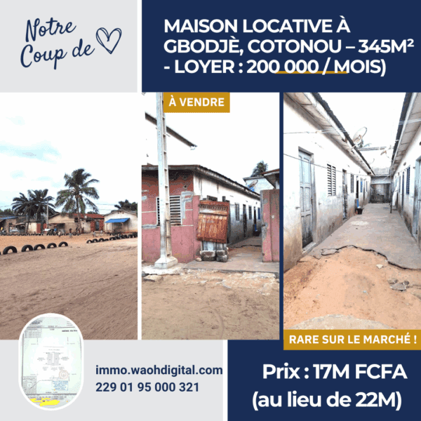 Maison Locative à Gbodjè, Cotonou – 345m² – Revenu Mensuel Garanti 200.000 FCFA – Prix Sacrifié : 17M FCFA au lieu de 22M FCFA !